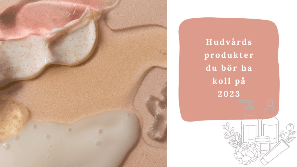 Hudvårdsprodukter du bör ha koll på 2023